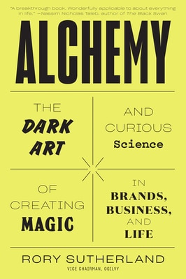 Alchemy: The Dark Art and Curious Science of Creating Magic in Brands  Business  and Life
