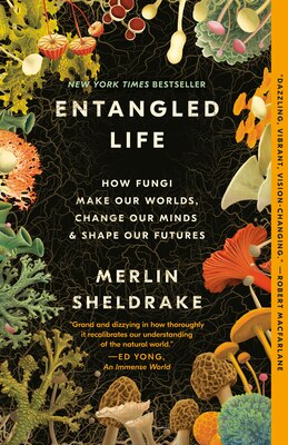Entangled Life: How Fungi Make Our Worlds  Change Our Minds & Shape Our Futures