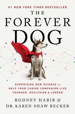 The Forever Dog: Surprising New Science to Help Your Canine Companion Live Younger Healthier and Longer
