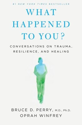 What Happened to You?: Conversations on Trauma  Resilience  and Healing