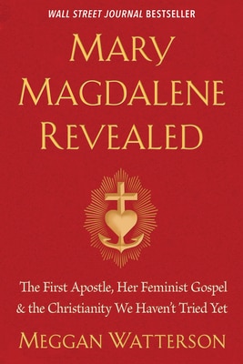 Mary Magdalene Revealed: The First Apostle Her Feminist Gospel & the Christianity We Haven't Tried Yet