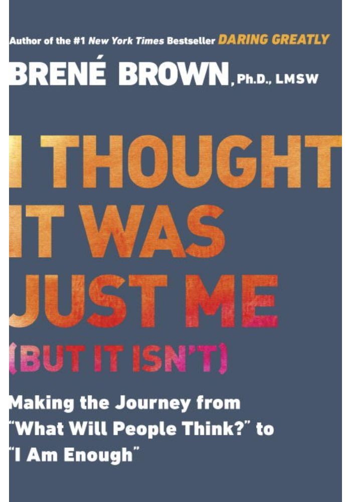 I Thought It Was Just Me (But It Isn't): Making the Journey from "what Will People Think?" to "i Am Enough"