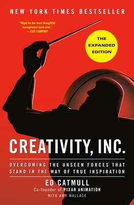 Creativity  Inc. (the Expanded Edition): Overcoming the Unseen Forces That Stand in the Way of True Inspiration