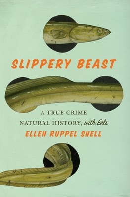 Slippery Beast: A True Crime Natural History with Eels