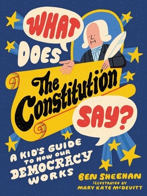 What Does the Constitution Say : A Kid's Guide to How Our Democracy Works
