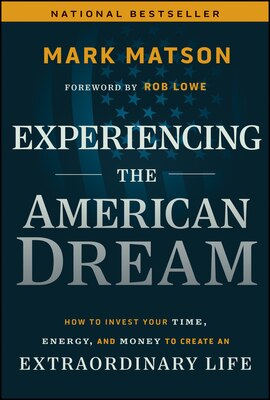 Experiencing the American Dream: How to Invest Your Time  Energy  and Money to Create an Extraordinary Life