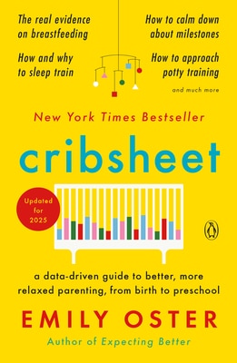Cribsheet: A Data-Driven Guide to Better  More Relaxed Parenting  from Birth to Preschool