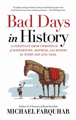 Bad Days in History: A Gleefully Grim Chronicle of Misfortune  Mayhem  and Misery for Every Day of the Year