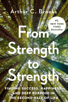 From Strength to Strength: Finding Success  Happiness  and Deep Purpose in the Second Half of Life