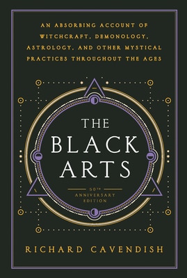 The Black Arts (50th Anniversary Edition): A Concise History of Witchcraft Demonology Astrology Alchemy and Other Mystical Practices Throughout th