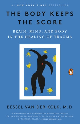 The Body Keeps the Score: Brain Mind and Body in the Healing of Trauma