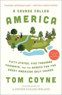 A Course Called America: Fifty States  Five Thousand Fairways  and the Search for the Great American Golf Course