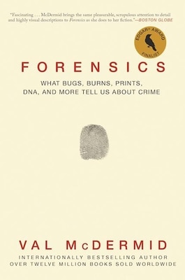 Forensics: What Bugs  Burns  Prints  Dna  and More Tell Us about Crime