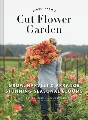 Floret Farm's Cut Flower Garden: Grow Harvest and Arrange Stunning Seasonal Blooms