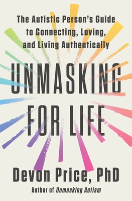 Unmasking for Life: The Autistic Person's Guide to Connecting Loving and Living Authentically