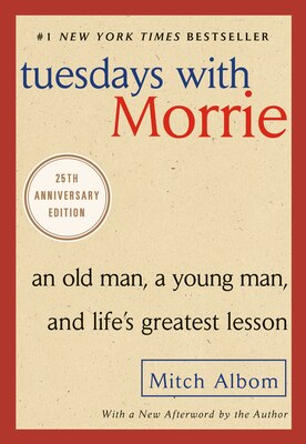 Tuesdays with Morrie: An Old Man  a Young Man  and Life's Greatest Lesson