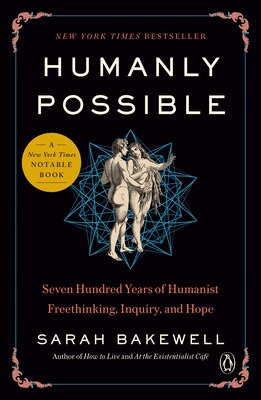 Humanly Possible: Seven Hundred Years of Humanist Freethinking  Inquiry  and Hope