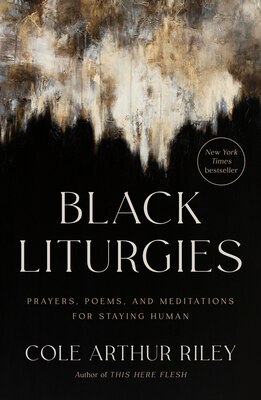 Black Liturgies: Prayers  Poems  and Meditations for Staying Human