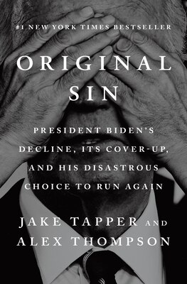 Original Sin: President Biden's Decline Its Cover-Up and His Disastrous Choice to Run Again