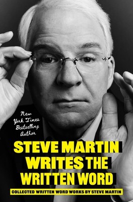 Steve Martin Writes the Written Word: Collected Written Word Works by Steve Martin