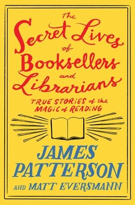 The Secret Lives of Booksellers and Librarians: True Stories of the Magic of Reading