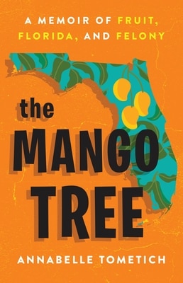 The Mango Tree: A Memoir of Fruit  Florida  and Felony