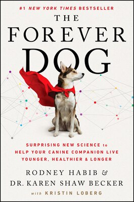 The Forever Dog: Surprising New Science to Help Your Canine Companion Live Younger  Healthier  and Longer