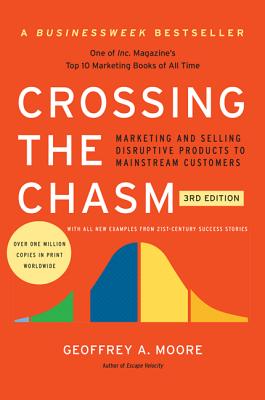 Crossing the Chasm  3rd Edition: Marketing and Selling Disruptive Products to Mainstream Customers