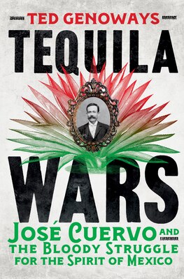 Tequila Wars: Jose Cuervo and the Bloody Struggle for the Spirit of Mexico