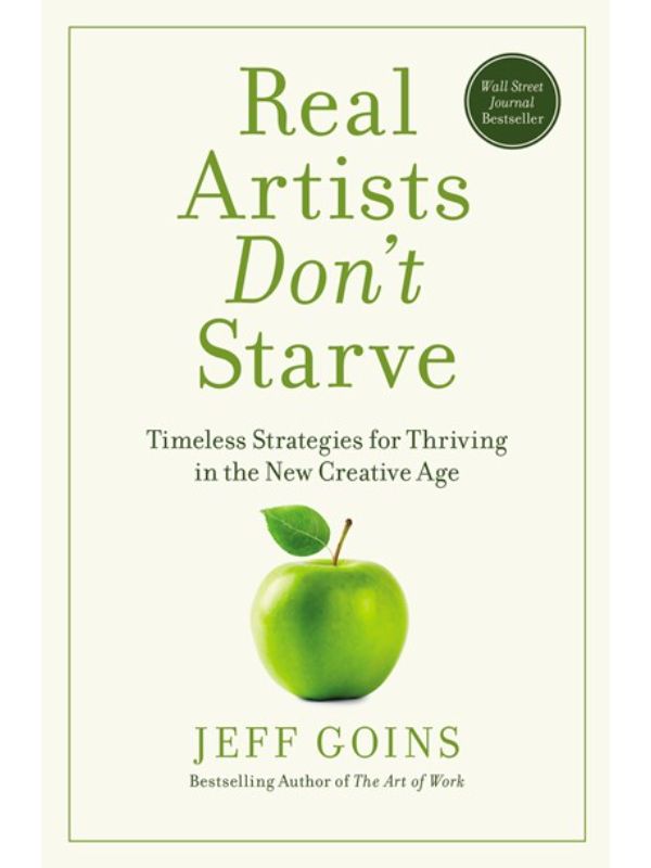 Real Artists Don't Starve: Timeless Strategies for Thriving in the New Creative Age