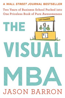 The Visual MBA: Two Years of Business School Packed Into One Priceless Book of Pure Awesomeness