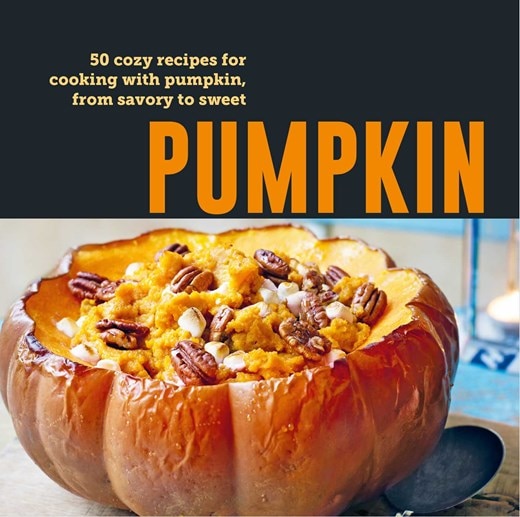 Pumpkin: 50 Cozy Recipes for Cooking with Pumpkin  from Savory to Sweet