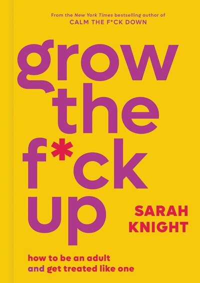 Grow the F_ck Up: How to Be an Adult and Get Treated Like One