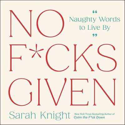 No F_cks Given: Naughty Words to Live by