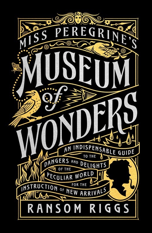 Miss Peregrine's Museum of Wonders: An Indispensable Guide to the Dangers and Delights of the Peculiar World for the Instruction of New Arrivals