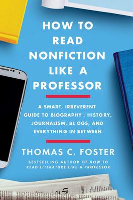 How to Read Nonfiction Like a Professor: A Smart Irreverent Guide to Biography History Journalism Blogs and Everything in Between