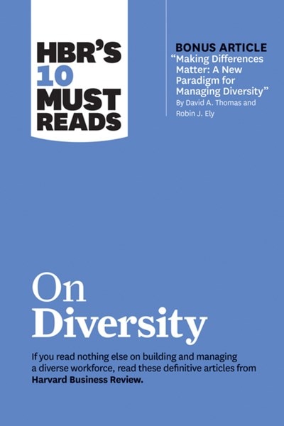 Hbr's 10 Must Reads on Diversity (with Bonus Article "making Differences Matter: A New Paradigm for Managing Diversity" by David A. Thomas and Robin J