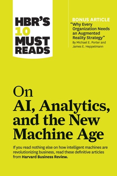 Hbr's 10 Must Reads on Ai  Analytics  and the New Machine Age (with Bonus Article "why Every Company Needs an Augmented Reality Strategy" by Michael E