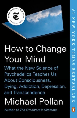 How to Change Your Mind: What the New Science of Psychedelics Teaches Us about Consciousness  Dying  Addiction  Depression  and Transcendence