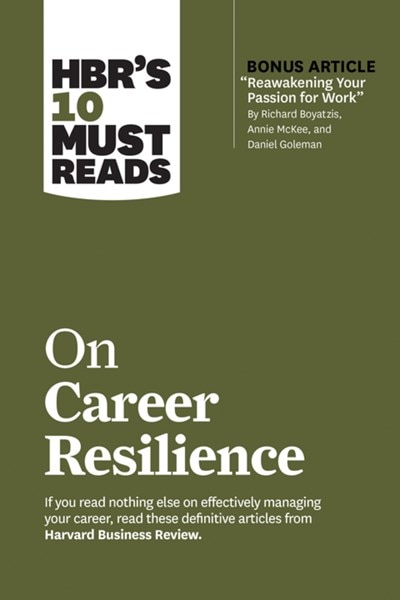 Hbr's 10 Must Reads on Career Resilience (with Bonus Article "reawakening Your Passion for Work" by Richard E. Boyatzis  Annie McKee  and Daniel Golem
