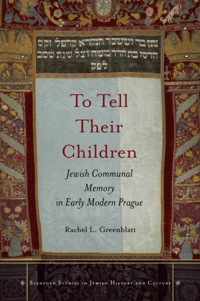 To Tell Their Children: Jewish Communal Memory in Early Modern Prague