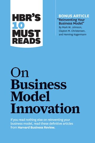 Hbr's 10 Must Reads on Business Model Innovation (with Featured Article 