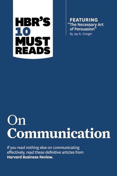 Hbr's 10 Must Reads on Communication (with Featured Article "the Necessary Art of Persuasion " by Jay A. Conger)