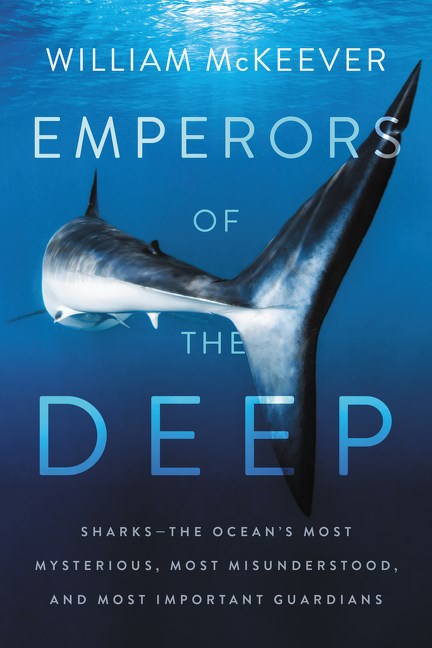 Emperors of the Deep: Sharks--The Ocean's Most Mysterious  Most Misunderstood  and Most Important Guardians