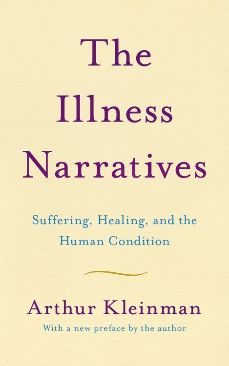 The Illness Narratives: Suffering  Healing  and the Human Condition