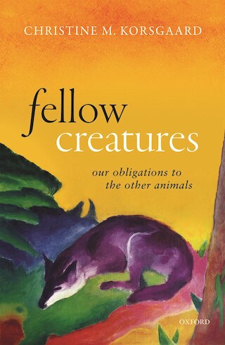 Fellow Creatures: Our Obligations to the Other Animals