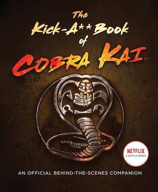 The Kick-A__ Book of Cobra Kai: An Official Behind-The-Scenes Companion