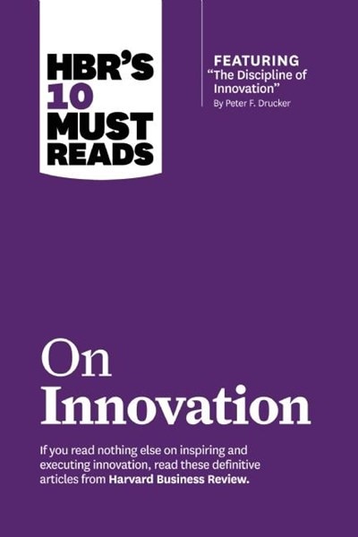 Hbr's 10 Must Reads on Innovation (with Featured Article the Discipline of Innovation  by Peter F. Drucker)