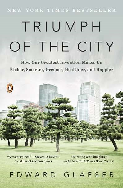 Triumph of the City: How Our Greatest Invention Makes Us Richer  Smarter  Greener  Healthier  and Happier