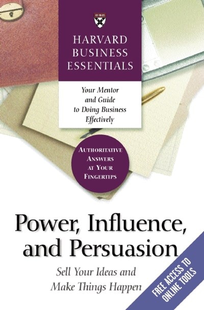 Power  Influence  and Persuasion: Sell Your Ideas and Make Things Happen